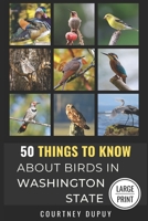 50 Things to Know About Birds in Washington State Large Print: 50 THINGS TO KNOW ABOUT BIRDS IN WASHINGTON STATE LARGE PRINT (50 Things to Know About Birds - Large Print Series) B0FNWKQ5NR Book Cover