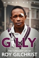 Gilly: The Turbulent Life of Roy Gilchrist 1801503958 Book Cover