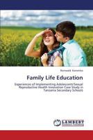 Family Life Education: Experiences of Implementing Adolescents'Sexual Reproductive Health Innovation Case Study in Tanzania Secondary Schools 3659386588 Book Cover