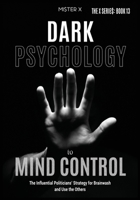 Dark Psychology to Mind Control: The Influential Politicians' Strategy for Brainwash and Use the Others (The X Serie$) 1914022645 Book Cover