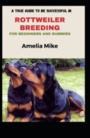 A True Guide To Be Successful In Rottweiler Breeding For Beginners And Dummies B094T5K9WL Book Cover