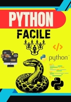 "Python Facile : Le Guide Complet pour Apprendre à Coder Pas à Pas – 100 Leçons Simples pour Débutants": "Maîtrisez la programmation Python de A à Z ... des explications claires – (French Edition) B0FHGVHXXH Book Cover