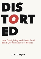 Distorted: How Gaslighting and Poetic Truth Bend Our Perception of Reality B0FSRWGP67 Book Cover