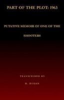 Part of the Plot: 1963: Putative Memoir of One of the Shooters 1401078788 Book Cover
