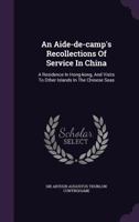 An Aide-de-Camp's Recollections of Service in China: A Residence in Hong-Kong, and Visits to Other Islands in the Chinese Seas 1147756945 Book Cover