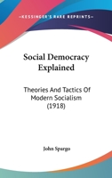 Social Democracy Explained: Theories And Tactics Of Modern Socialism 1016248016 Book Cover