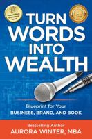 Turn Words Into Wealth: Blueprint for Your Business, Brand, and Book to Create Multiple Streams of Income & Impact 1951104048 Book Cover