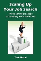 Scaling Up Your Job Search: Three Strategic Steps to Landing Your Ideal Job 0615990959 Book Cover