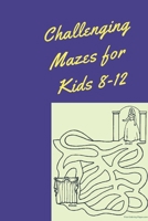 Challenging Mazes for Kids 8-12: Maze Books for Kids , maze activity books for kids , amazing maze book B08CJWM3MS Book Cover