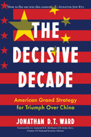 The Decisive Decade: American Grand Strategy for Triumph Over China 1635768454 Book Cover