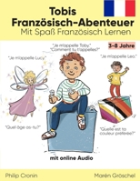 Tobis Französisch-Abenteuer: Mit Spaß Französisch Lernen: Eine spannende Geschichte für Kinder 3-8 Jahre (German Edition) 3988341614 Book Cover