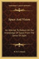 Space and Vision: An Attempt to Deduce All Our Knowledge of Space from the Sense of Sight, with a Note On the Association Psychology 1146291140 Book Cover