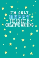 I m Only Happy The Secret Is Creative writing Notebook Lovers Gift: Lined Notebook / Journal Gift, 120 Pages, 6x9, Soft Cover, Matte Finish 1661952216 Book Cover