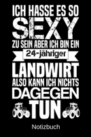 Ich hasse es so sexy zu sein aber ich bin ein 24-j�hriger Landwirt also kann ich nichts dagegen tun: A5 Notizbuch f�r alle Landwirte Liniert 120 Seiten Geschenk zum Geburtstag Weihnachten Vatertag Ost 1699128480 Book Cover