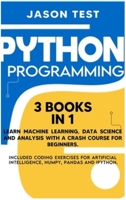 Python Programming: Learn machine learning, data science and analysis with a crash course for beginners. Included coding exercises for artificial intelligence, Numpy, Pandas and Ipython. 9918951265 Book Cover