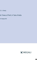 In Times of Peril; A Tale of India: in large print 338706201X Book Cover