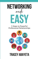 Networking Made Easy: 5 Steps to Powerful Professional Relationships 1916667147 Book Cover
