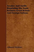 Treaties and Tariffs Regulating the Trade Between Great Britain and Foreign Nations 144600774X Book Cover
