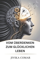 VOM ÜBERDENKEN ZUM GLÜCKLICHEN LEBEN: Befreien Sie sich von mentalem Durcheinander, finden Sie inneren Frieden und schaffen Sie ein freudvolles, zielgerichtetes Leben (German Edition) B0F9LMHGNH Book Cover