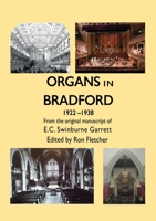 Organs in Bradford 1922-1938: From the original manuscript of E.C. Swinburne Garrett 1913460169 Book Cover