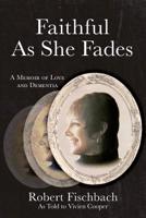 Faithful As She Fades: A Memoir of Love and Dementia 1642376949 Book Cover
