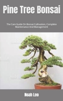 Pine Tree Bonsai: The Care Guide On Bonsai Cultivation, Complete Maintenance And Management B09FS5CTWL Book Cover