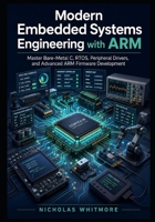 Modern Embedded Systems Engineering with ARM: Master Bare-Metal C, RTOS, Peripheral Drivers, and Advanced ARM Firmware Development B0HBNNHLBJ Book Cover