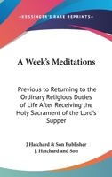 A Week's Meditations: Previous To Returning To The Ordinary Religious Duties Of Life After Receiving The Holy Sacrament Of The Lord's Supper 1166426106 Book Cover