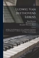 Ludwig Van Beethovens Lebens: Aufl. Rev. Von H. Riemann; V. 2-3: 2. Aufl. Bearb. Und Ergänzt Von H. Riemann; V. 4: [Bearb. Und Ergänzt] Von H. Riema 1018004513 Book Cover
