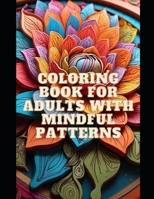 Mindful Patterns: Coloring Book for Adults with Mindful Patterns B0CVNW3W1M Book Cover