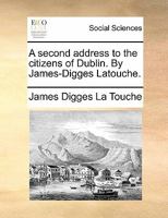 A second address to the citizens of Dublin. By James-Digges Latouche. 1140928260 Book Cover