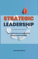 Strategic Leadership: Foundational Frameworks for Effective Management B0CSWP9TKS Book Cover