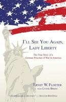 I'll See You Again, Lady Liberty: The True Story of a German Prisoner of War in America 1595945369 Book Cover