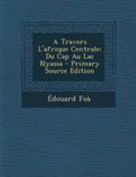 A Travers L'afrique Centrale: Du Cap Au Lac Nyassa 0274679124 Book Cover