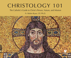 Christology 101: The Catholic's Guide to Christ's Person, Nature, and Mission 1666516996 Book Cover