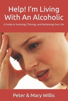 Help! I’m Living With An Alcoholic: A Guide to Surviving, Thriving, and Reclaiming Your Life (Alcoholism and Addiction - Beating It For Good) B0DPN8PV8Z Book Cover