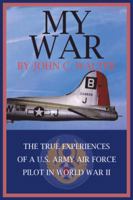 My War: The True Experiences of a U.S. Army Air Force Pilot in World War II 1418447250 Book Cover