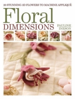 Floral Dimensions: Quilt 3D Flowers with Your Machine 1446301818 Book Cover