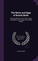 The Nests And Eggs Of British Birds, When And Where To Find Them: Being A Handbook To The Oology Of The British Islands 1167234839 Book Cover