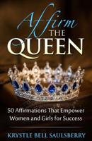 Affirm the Queen : 50 Affirmations That Empower Women and Girls for Success 1720480737 Book Cover