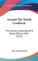 Around-The-World Cookbook: The Culinary Gleanings Of A Naval Officer's Wife 0548657114 Book Cover