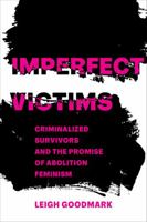 Imperfect Victims: Criminalized Survivors and the Promise of Abolition Feminism (Volume 8) 0520391128 Book Cover