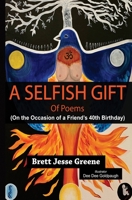 A Selfish Gift of Poems: On the Occasion of a Friend's 40th Birthday B089HXV77P Book Cover