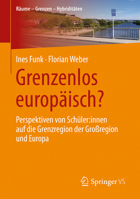 Grenzenlos europäisch?: Perspektiven von Schüler:innen auf die Grenzregion der Großregion und Europa (Räume – Grenzen – Hybriditäten) (German Edition) 3658527145 Book Cover