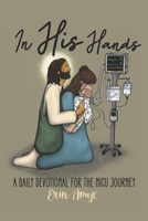 In His Hands: A Daily Devotional for the NICU Journey B0DXDLCBMM Book Cover