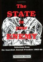 The State Is Your Enemy: Selections From Freedom 1965-86 (Freedom Press Centenary Series) 0900384573 Book Cover