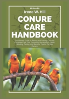 CONURE CARE HANDBOOK: The Ultimate Guide to Raising and Training Conures: Complete Care, Diet, Grooming, Socialization, Health, Bonding, Taming, and Behavior Tips for Pet Bird Owners. B0DV4BFDSJ Book Cover