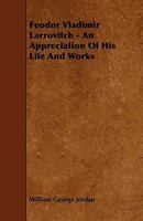 Feodor Vladimir Larrovitch; An Appreciation of His Life and Works 1356962629 Book Cover
