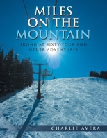 Miles on the Mountain: Skiing at Sixty-Four and Other Adventures 1953397379 Book Cover