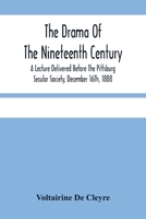 The Drama of the Nineteenth Century: A Lecture Delivered Before the Pittsburg Secular Society, December 16th, 1888 9354483933 Book Cover